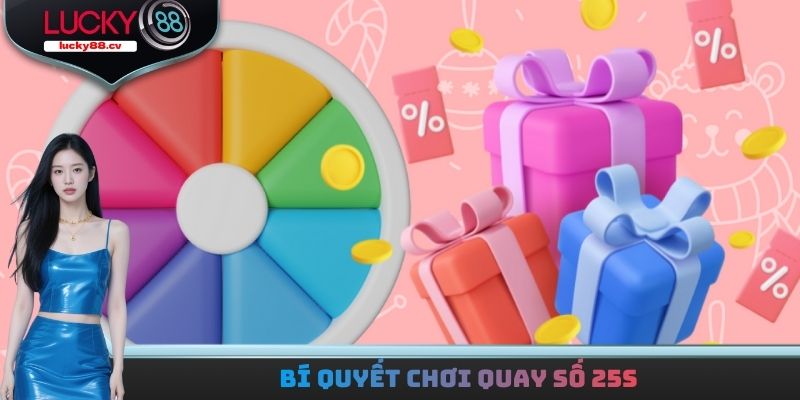 Quay Số 25s - Hệ Thống Đổi Thưởng Minh Bạch Và Nhanh Chóng