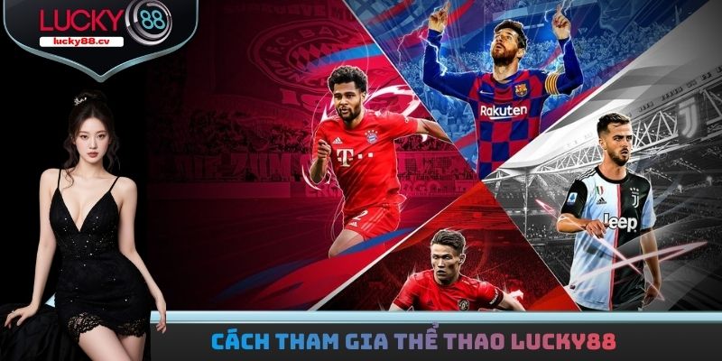Thể Thao LUCKY88 - Gia Nhập Nhanh Nhận Về Tay Thưởng Khủng