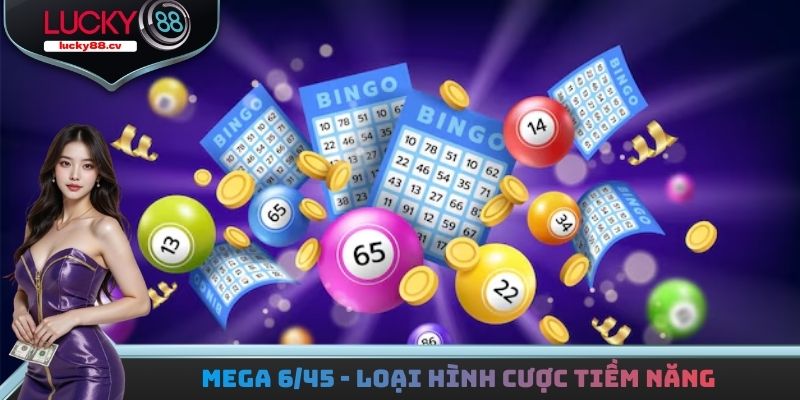 Mega 6/45 - Loại Hình Cược Tiềm Năng Tại Nhà Cái Lucky88