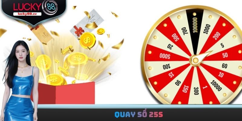 Quay Số 25s - Hệ Thống Đổi Thưởng Minh Bạch Và Nhanh Chóng