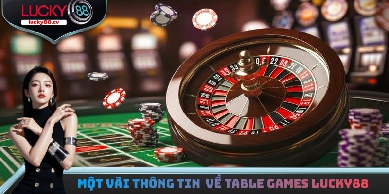 Table Games LUCKY88 - Sân Chơi Uy Tín Đẳng Cấp Hàng Đầu