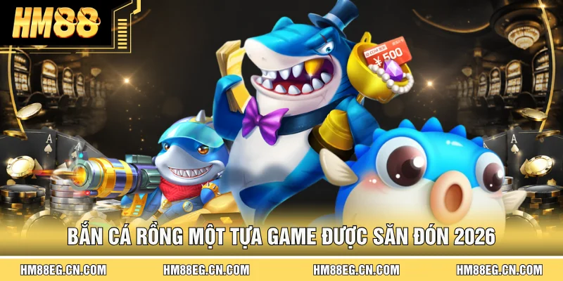 Bắn Cá Hm88 – Khám Phá Sảnh Game Đa Dạng 2026