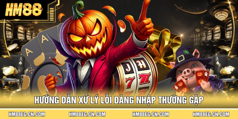 Đăng Nhập Hm88 | Hướng Dẫn, Cách Xử Lý Lỗi Thường Gặp