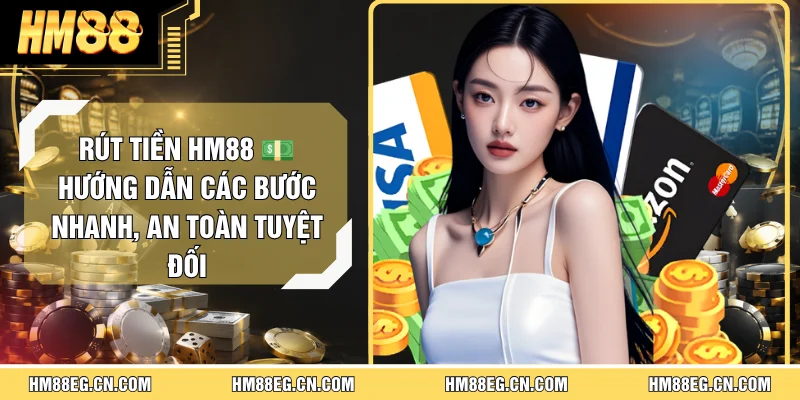 Rút Tiền Hm88 - Hướng Dẫn Các Bước Nhanh, An Toàn Tuyệt Đối