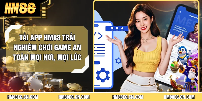 Tải App HM88 - Trải Nghiệm Chơi Game An Toàn Mọi Nơi, Mọi Lúc