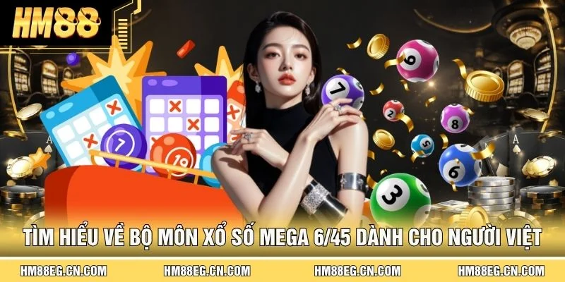 Xổ Số Mega 6/45 - Luật Chơi Và Bí Kíp Trúng Thưởng Từ HM88