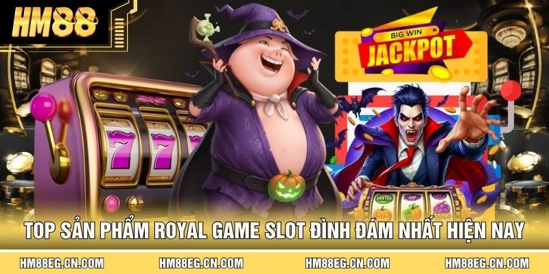 Royal Game Slot - Top 5 Lựa Chọn Nổi Bật Tại Nền Tảng HM88